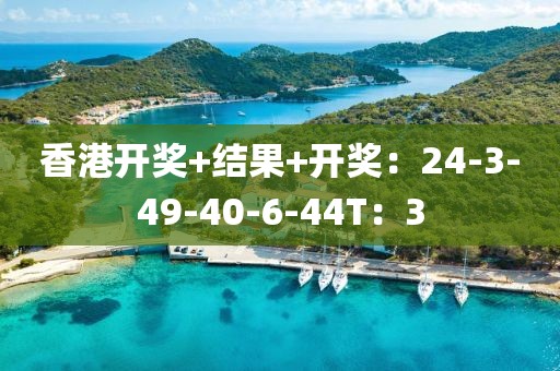 香港开奖+结果+开奖：24-3-49-40-6-44T：3