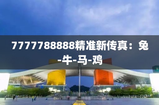 7777788888精准新传真：兔-牛-马-鸡
