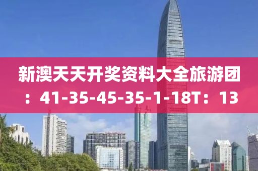 新澳天天开奖资料大全旅游团：41-35-45-35-1-18T：13