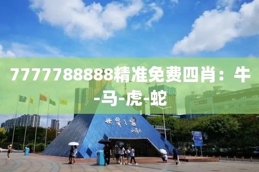 7777788888精准免费四肖：牛-马-虎-蛇