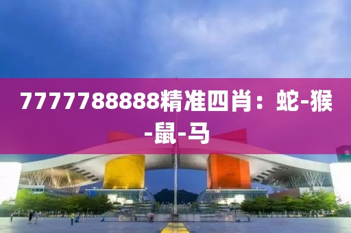 7777788888精准四肖：蛇-猴-鼠-马