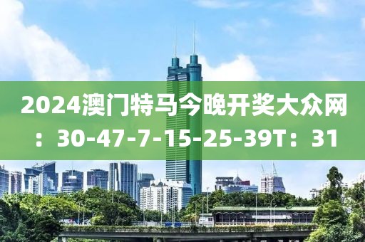 2024澳门特马今晚开奖大众网：30-47-7-15-25-39T：31