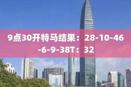 9点30开特马结果：28-10-46-6-9-38T：32