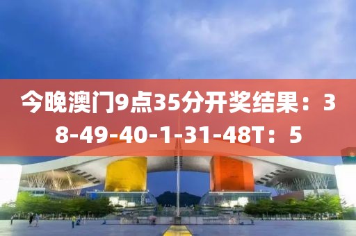 今晚澳门9点35分开奖结果：38-49-40-1-31-48T：5