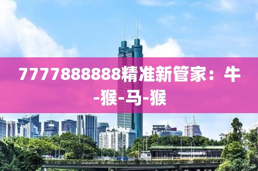 7777888888精准新管家：牛-猴-马-猴