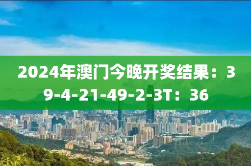 2024年澳门今晚开奖结果：39-4-21-49-2-3T：36
